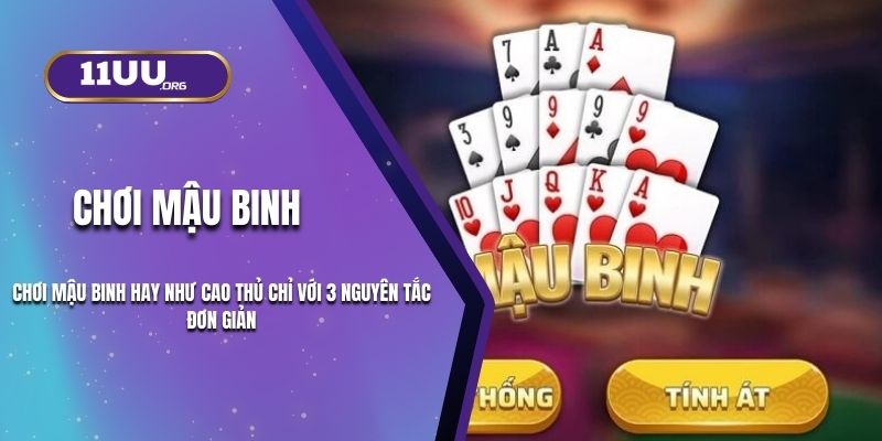 Chơi Mậu Binh Hay Như Cao Thủ 11UU Chỉ Với 3 Nguyên Tắc Đơn Giản