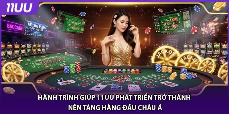 Hành trình giúp 11UU phát triển trở thành nền tảng hàng đầu châu Á