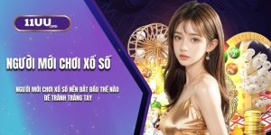 Người Mới Chơi Xổ Số 11UU Nên Bắt Đầu Thế Nào Để Tránh Trắng Tay