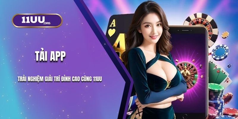 Tải App 11UU - Trải Nghiệm Giải Trí Đỉnh Cao Năm 2025