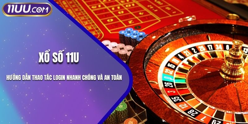 Đăng Nhập 11U: Hướng Dẫn Thao Tác Login Nhanh Chóng